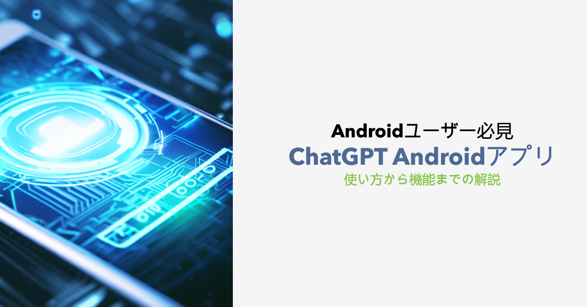 Androidユーザー必見：ChatGPT Androidアプリ使い方から機能までの解説